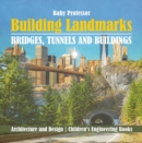 Building Landmarks - Bridges, Tunnels and Buildings - Architecture and Design | Children's Engineering Books - eBook