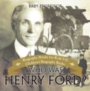 Who Was Henry Ford? - Biography Books for Kids 9-12 | Children's Biography Books - eBook