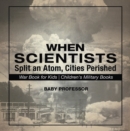 When Scientists Split an Atom, Cities Perished - War Book for Kids | Children's Military Books - eBook