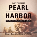 Pearl Harbor : The Attack that Pushed the US to Battle - History Book War | Children's History - eBook