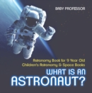 What Is An Astronaut? Astronomy Book for 9 Year Old | Children's Astronomy & Space Books - eBook