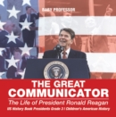The Great Communicator : The Life of President Ronald Reagan - US History Book Presidents Grade 3 | Children's American History - eBook