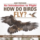 How Do Birds Fly? An Introduction to Flight - Science Book Age 7 | Children's Science & Nature Books - eBook
