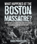 What Happened at the Boston Massacre? US History Lessons for Kids 6th Grade | Children's American History - eBook