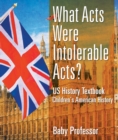 What Acts Were Intolerable Acts? US History Textbook | Children's American History - eBook