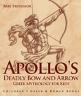 Apollo's Deadly Bow and Arrow - Greek Mythology for Kids | Children's Greek & Roman Books - eBook