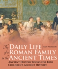The Daily Life of a Roman Family in the Ancient Times - Ancient History Books for Kids | Children's Ancient History - eBook
