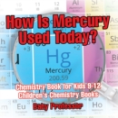 How Is Mercury Used Today? Chemistry Book for Kids 9-12 | Children's Chemistry Books - eBook