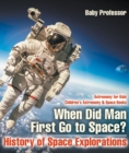 When Did Man First Go to Space? History of Space Explorations - Astronomy for Kids | Children's Astronomy & Space Books - eBook