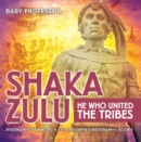 Shaka Zulu: He Who United the Tribes - Biography for Kids 9-12 | Children's Biography Books - eBook