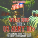 What Does the US Army Do? Government Books 7th Grade | Children's Government Books - eBook