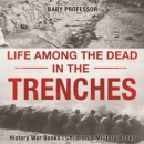 Life among the Dead in the Trenches - History War Books | Children's Military Books - eBook