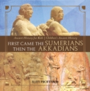 First Came The Sumerians Then The Akkadians - Ancient History for Kids | Children's Ancient History - eBook