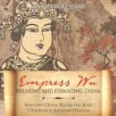Empress Wu: Breaking and Expanding China - Ancient China Books for Kids | Children's Ancient History - eBook