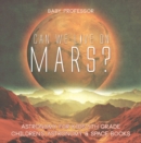 Can We Live on Mars? Astronomy for Kids 5th Grade | Children's Astronomy & Space Books - eBook