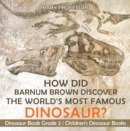 How Did Barnum Brown Discover The World's Most Famous Dinosaur? Dinosaur Book Grade 2 | Children's Dinosaur Books - eBook