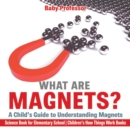 What are Magnets? A Child's Guide to Understanding Magnets - Science Book for Elementary School | Children's How Things Work Books - eBook