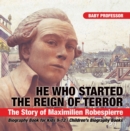 He Who Started the Reign of Terror: The Story of Maximilien Robespierre - Biography Book for Kids 9-12 | Children's Biography Books - eBook