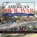The American Civil War - Blues, Greys, Yankees and Rebels. - History for Kids | Historical Timelines for Kids | 5th Grade Social Studies - eBook