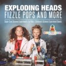 Exploding Heads, Fizzle Pops and More | Super Cool Science Experiments for Kids | Children's Science Experiment Books - eBook