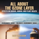 All About The Ozone Layer : Effects on Human, Animal and Plant Health - Environment Books | Children's Environment Books - eBook