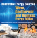 Renewable Energy Sources - Wave, Geothermal and Biomass Energy Edition : Environment Books for Kids | Children's Environment Books - eBook