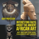 Interesting Facts About The Ancient African Art - Art History for Kids | Children's Art Books - eBook