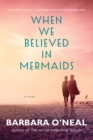 When We Believed in Mermaids : A Novel - Book