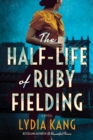 The Half-Life of Ruby Fielding : A Novel - Book