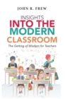 Insights into the Modern Classroom : The Getting of Wisdom for Teachers - eBook