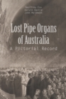 Lost Pipe Organs of Australia : A Pictorial Record - eBook