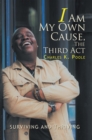 I Am My Own Cause, the Third Act : Surviving and Thriving - eBook