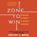 Zone to Win : Organizing to Compete in an Age of Disruption - eAudiobook