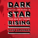 Dark Star Rising : Magick and Power in the Age of Trump - eAudiobook
