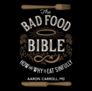 The Bad Food Bible : How and Why to Eat Sinfully - eAudiobook