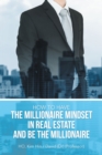 How to Have the Millionaire Mindset in Real Estate and Be the Millionaire - eBook