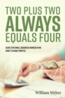 Two Plus Two Always Equals Four : Guide for Small Business Owners Who Want to Make Profits. - eBook