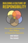 Building a Culture of Responsibility : How to Raise - And Reinforce - The Five Pillars of a Responsible Organization - eBook