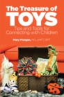 The Treasure of Toys : Tips and Tools for Connecting With Children - eBook