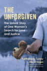 The Unforgiven : The Untold Story of One Woman's Search for Love and Justice - eBook