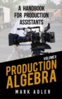 Production Algebra, A Handbook for Production Assistants : An Overview of the Production Industry - eBook