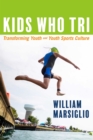 Kids Who Tri : Transforming Youth and Youth Sports Culture - eBook