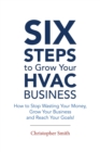 6 Steps To Grow Your HVAC Business : How to Stop Wasting Your Money, Grow Your Business and Reach Your Goals! - eBook