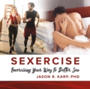 SEXERCISE : Exercising Your Way to Better Sex - eBook