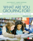 What Are You Grouping For?, Grades 3-8 : How to Guide Small Groups Based on Readers - Not the Book - eBook