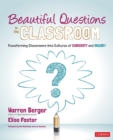 Beautiful Questions in the Classroom : Transforming Classrooms Into Cultures of Curiosity and Inquiry - eBook