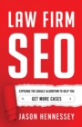 Law Firm SEO : Exposing the Google Algorithm to Help You Get More Cases - eBook