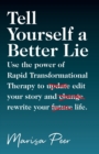 Tell Yourself a Better Lie : Use the power of Rapid Transformational Therapy to edit your story and rewrite your life. - Book