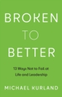 Broken to Better : 13 Ways Not to Fail at Life and Leadership - eBook