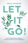 Let It Go! : How to (Finally) Master Delegation & Scale Freedom Across Your    Organization - eBook